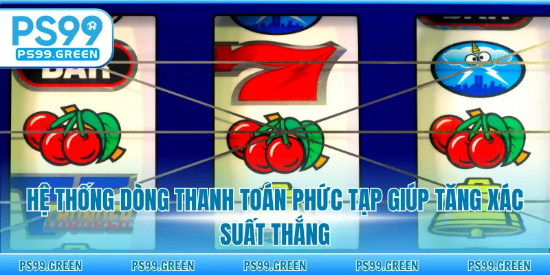 Hệ thống dòng thanh toán phức tạp giúp tăng xác suất thắng