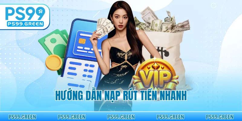 Hướng Dẫn Nạp Rút Tiền Nhanh - Tối Ưu Quy Trình Thanh Toán