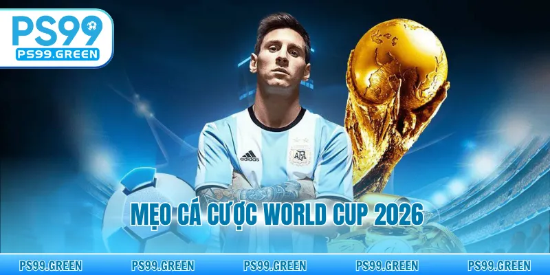 Mẹo Cá Cược World Cup 2026 - Chiến Chinh Phục Mọi Kèo Đấu