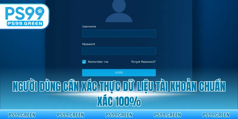 Người dùng cần xác thực dữ liệu tài khoản chuẩn xác 100%