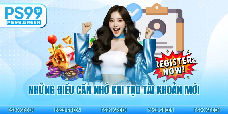 Những điều cần nhớ khi tạo tài khoản mới