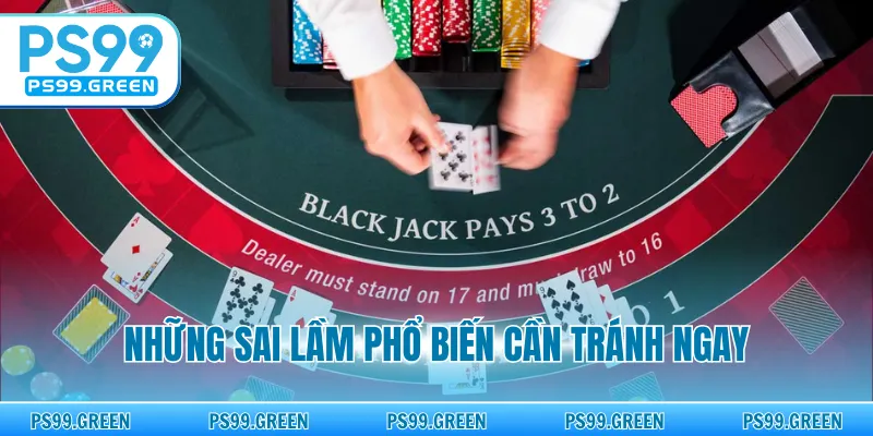 Những sai lầm phổ biến cần tránh ngay