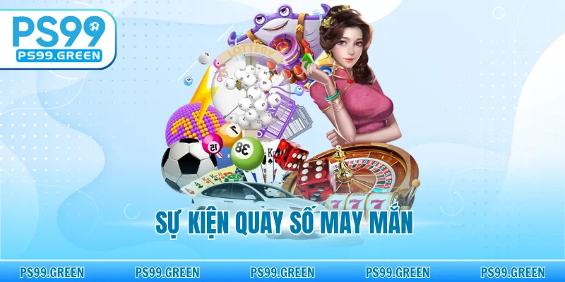 Sự Kiện Quay Số May Mắn - Cơ Hội Rinh Quà Khủng Hấp Dẫn