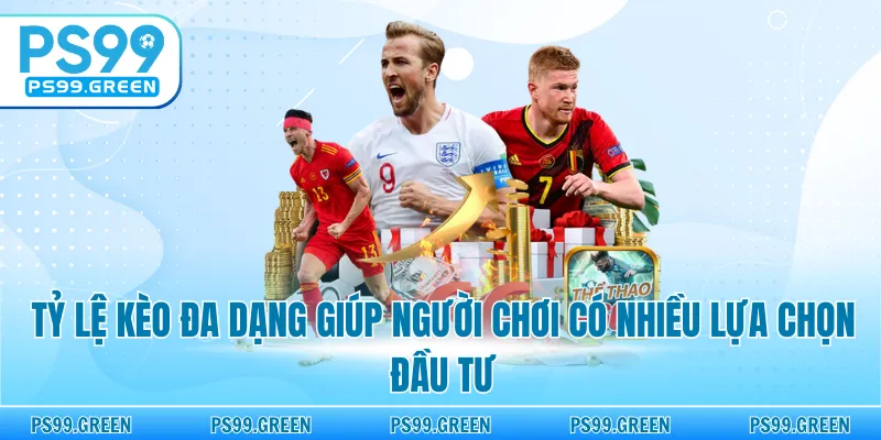 Tỷ lệ kèo đa dạng giúp người chơi có nhiều lựa chọn đầu tư