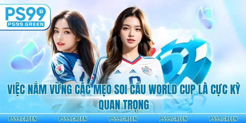 Việc nắm vững các mẹo soi cầu World Cup là cực kỳ quan trọng
